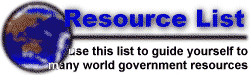 Resource List - use this list to guide yourself to many world government resources